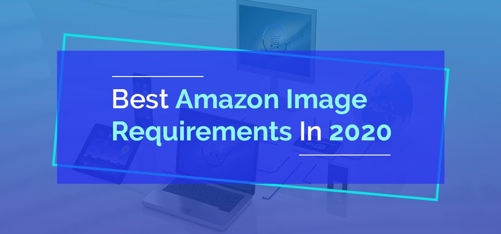 Best Amazon Image Requirements In 2020
